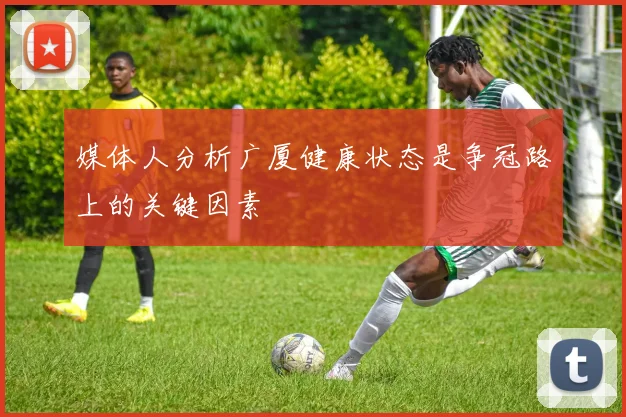 媒体人分析广厦健康状态是争冠路上的关键因素