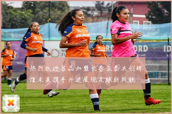 热烈欢迎吕品加盟长春亚泰共创辉煌未来携手并进展现足球新风貌