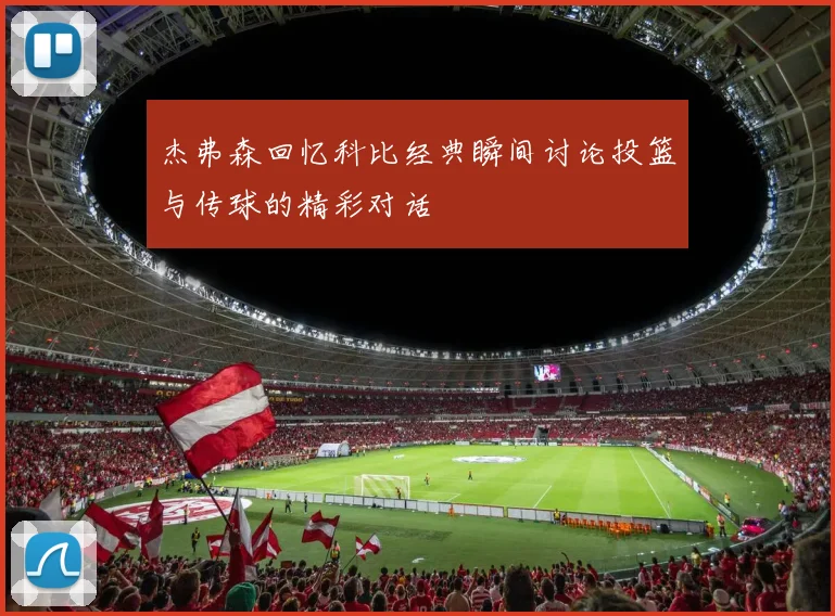 杰弗森回忆科比经典瞬间讨论投篮与传球的精彩对话