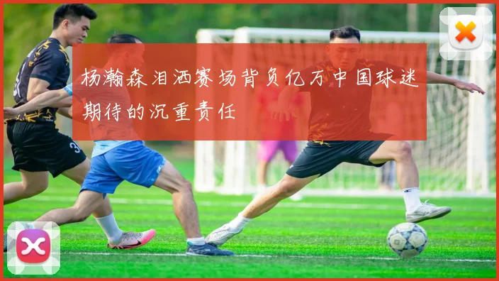 杨瀚森泪洒赛场背负亿万中国球迷期待的沉重责任