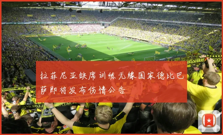 拉菲尼亚缺席训练无缘国家德比巴萨即将发布伤情公告